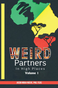 Title: Weird Partners in High Places: VOLUME I, Author: Jacob Mbua Ngeve