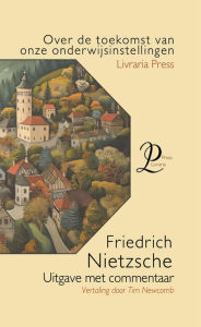 Title: Over de toekomst van onze onderwijsinstellingen, Author: Friedrich Nietzsche