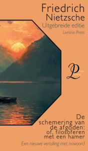 Title: De schemering van de afgoden: of hoe te filosoferen met een hamer, Author: Friedrich Nietzsche