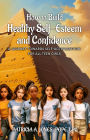 How to Build Healthy Self-Esteem and Confidence: A Journey towards Self-Actualization For All Teen Girls
