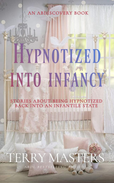 Hypnotized Into Infancy: An ABDL Hypnosis regression book