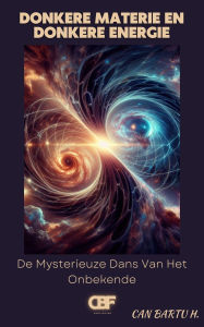 Title: Donkere Materie en Donkere Energie: De Mysterieuze Dans Van Het Onbekende, Author: Can Bartu H.