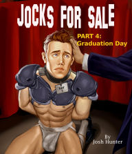 Title: Jocks for Sale -- Part 4: Graduation Day (straight to gay MM slave dark romance), Author: Josh Hunter