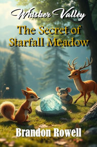 Title: Whisker Valley: The Secret of Starfall Meadow, Author: Brandon Rowell