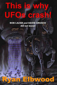 Title: This is why UFOs crash!: BOB LAZAR and DAVID GRUSCH did not know!, Author: Ryan Elbwood