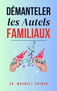 Title: Démanteler les Autels Familiaux, Author: Maxwell Shimba
