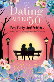 Title: Fun, Flirty, and Fearless: Your Go-To Dating Guide for Women Over 50, Author: Lisa Ragland