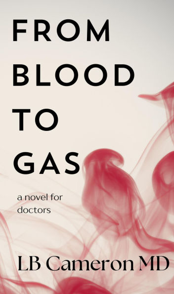 From Blood To Gas: A Novel for Doctors