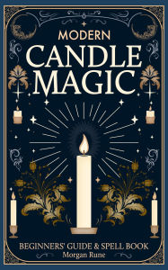 Title: Modern Candle Magic: Beginners' Guide & Spell Book, Author: Morgan Rune