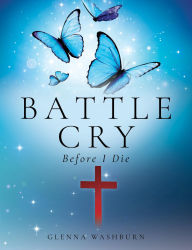 Title: Battle Cry: Before I Die, Author: Glenna Washburn