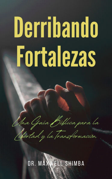 Derribando Fortalezas: Una Guía Bíblica para la Libertad y la Transformación