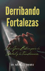 Derribando Fortalezas: Una Guía Bíblica para la Libertad y la Transformación