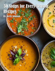 Title: 50 Soups for Every Season Recipes, Author: Kelly Johnson