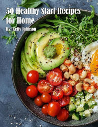 Title: 50 Healthy Start Recipes for Home, Author: Kelly Johnson