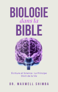 Title: Biologie dans la Bible: Écriture et Science : Le Principe Divin de la Vie, Author: Maxwell Shimba
