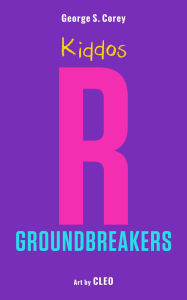 Title: Kiddos R Groundbreakers, Author: George S. Corey