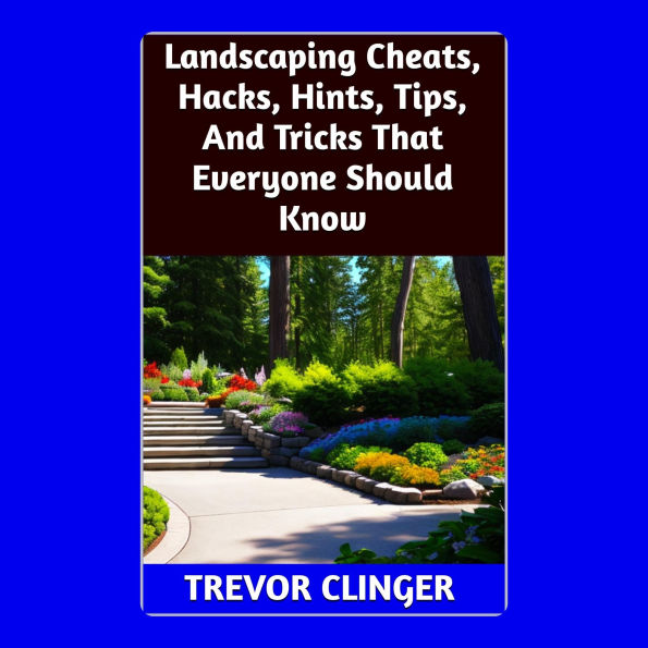 Landscaping Cheats, Hacks, Hints, Tips, And Tricks That Everyone Should Know