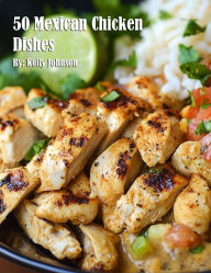 Title: 50 Mexican Chicken Dishes, Author: Kelly Johnson