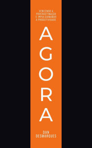 Title: Agora: Vencendo a Procrastinação e Impulsionando a Produtividade, Author: Dan Desmarques