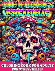 Title: The Stoner's Psychedelic Coloring Book for Adults for Relaxation and Stress Relief, Features 25 Coloring Pages, Author: Beatrice Harrison