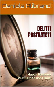 Title: DELITTI POSTDATATI: Nuova Edizione MultiDimensionCrime, Author: Daniela Alibrandi