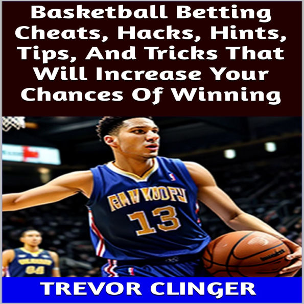 Basketball Betting Cheats, Hacks, Hints, Tips, And Tricks That Will Increase Your Chances Of Winning