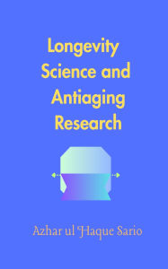 Title: Longevity Science and Antiaging Research, Author: Azhar Ul Haque Sario