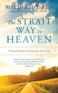 Title: The Strait Way to Heaven: Twenty Precious Directions for Your Souls, Author: William Dyer