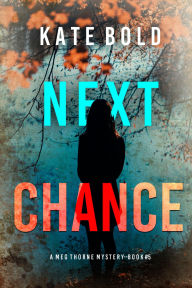 Title: Next Chance (A Meg Thorne Suspense ThrillerBook Five), Author: Kate Bold