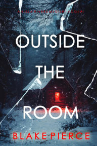 Title: Outside The Room (An Isla Rivers FBI Suspense ThrillerBook One), Author: Blake Pierce