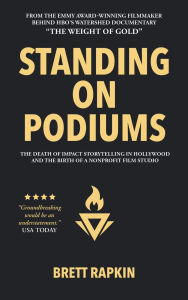 Title: STANDING ON PODIUMS: The Death of Impact Storytelling in Hollywood and the Birth of a Nonprofit Film Studio, Author: Brett Rapkin