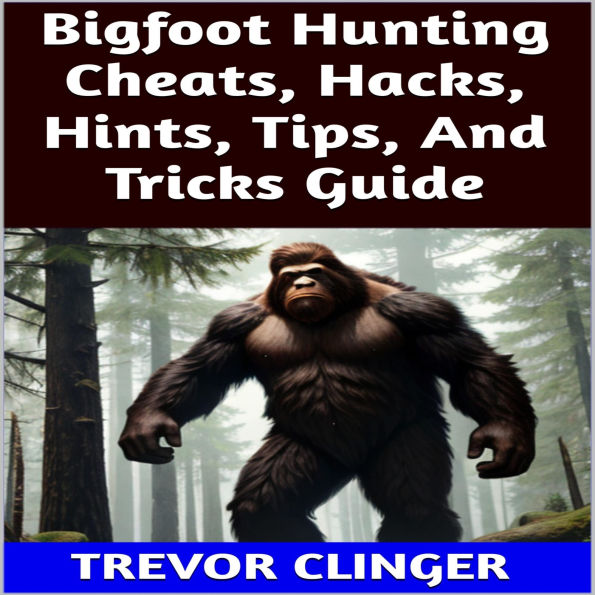 Bigfoot Hunting Cheats, Hacks, Hints, Tips, And Tricks Guide