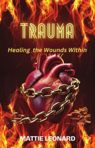 Title: TRAUMA: Healing the Wounds Within, Author: Mattie Leonard