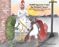 Title: 20,000 Squawks Under the Pickled Cheese!: with Chicken Man, Pickle Man, and the Rat of Justice, Author: Joseph Lupton