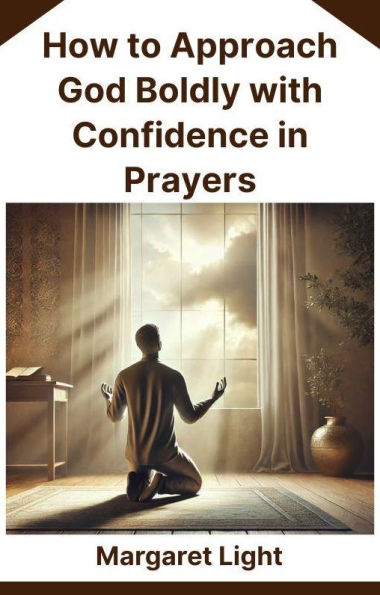 How to Approach God Boldly with Confidence in Prayers
