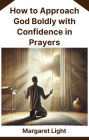 How to Approach God Boldly with Confidence in Prayers