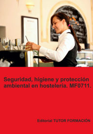 Title: Seguridad, higiene y protección ambiental en hostelería. MF0711., Author: Miguel Ángel Ladrón De Guevara