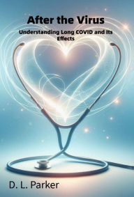 Title: After the Virus: Understanding Long COVID and Its Effects, Author: D. L. Parker