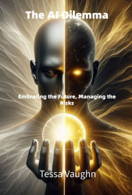 Title: The AI Dilemma: Navigating the Benefits and Dangers of Tomorrow's Technology, Author: Tessa Vaughn