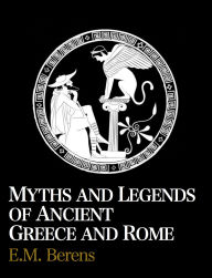 Title: Myths and legends of ancient Greece and Rome, Author: E. M. Berens
