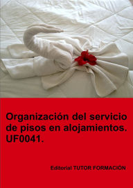 Title: Organización del servicio de pisos en alojamientos. UF0041., Author: Eguzkiñe Urreta Okeranza
