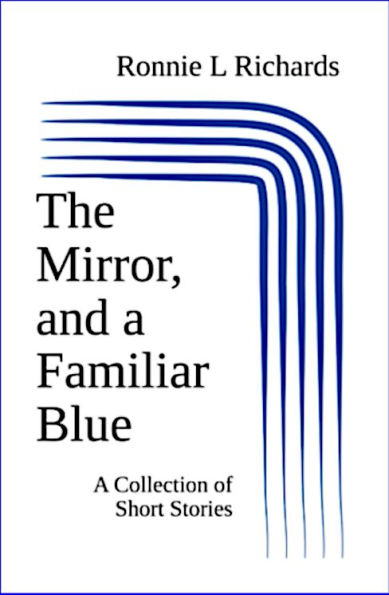 The Mirror, and a Familiar Blue: A Collection of Short Stories