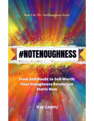 Title: #NOTENOUGHNESS: From Self Doubt to Self Worth: Your NotEnoughness Revolution Starts Now, Author: TLW Cantu