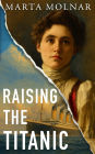 Raising The Titanic: A powerful novel of resilience, inspired by the true story of one of America's most fearless women