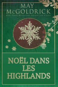 Title: Noël dans les Highlands: Une romance Regency de Noël : un voyage dans les Highlands, une enfant malicieuse... et une promesse d'amour inattendu, Author: May McGoldrick