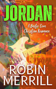 Title: Jordan: A Baxter Cove Christian Romance, Author: Robin Merrill