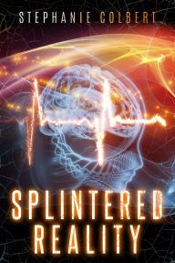 Title: Splintered Reality, Author: Stephanie Colbert