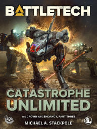 Free google ebooks download BattleTech: Catastrophe Unlimited: (The Crown Ascendency, Part Three) by Michael A. Stackpole MOBI PDF