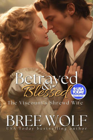 Title: Betrayed & Blessed: The Viscount's Shrewd Wife, Author: Bree Wolf