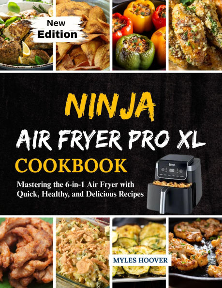 Ninja Air Fryer Pro XL Cookbook: Mastering the 6-in-1 Air Fryer with Quick, Healthy, and Delicious Recipes